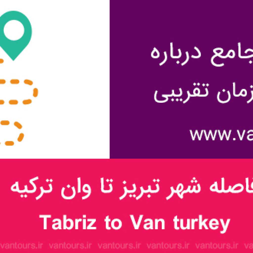 فاصله تبریز تا وان ترکیه چقدر است ؟